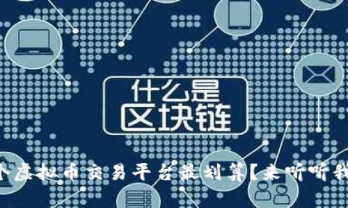 想知道哪个虚拟币交易平台最划算?来听听我的推荐吧!