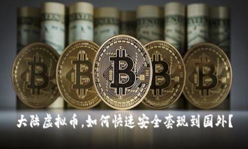 大陆虚拟币，如何快速安全套现到国外？