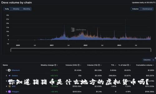 你知道猪猪币是什么地方的虚拟货币吗？