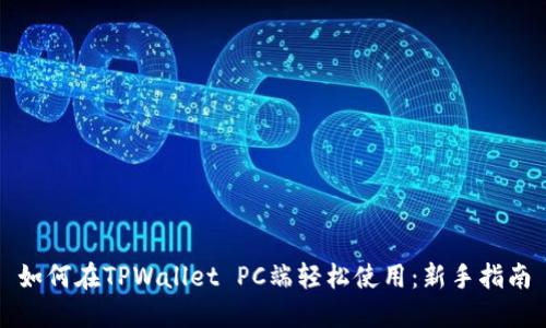 如何在TPWallet PC端轻松使用：新手指南