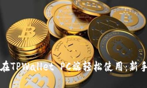 如何在TPWallet PC端轻松使用：新手指南