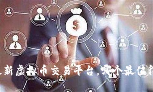 国内最新虚拟币交易平台，哪个最值得关注？