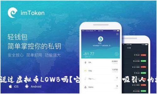 你听说过虚拟币LOWB吗？它到底有什么吸引人的地方？