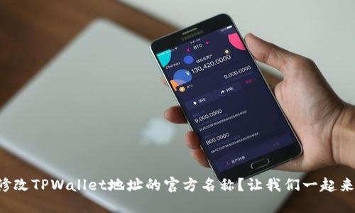 如何修改TPWallet地址的官方名称？让我们一起来探讨！