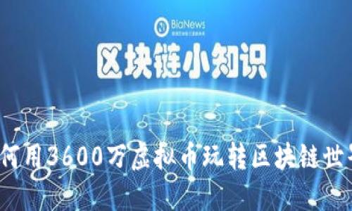 如何用3600万虚拟币玩转区块链世界？