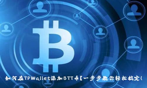 如何在TPWallet添加BTT币？一步步教你轻松搞定！