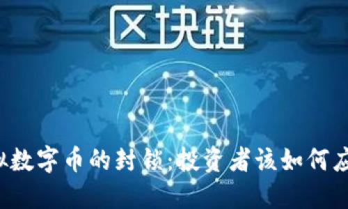 虚拟数字币的封锁：投资者该如何应对？