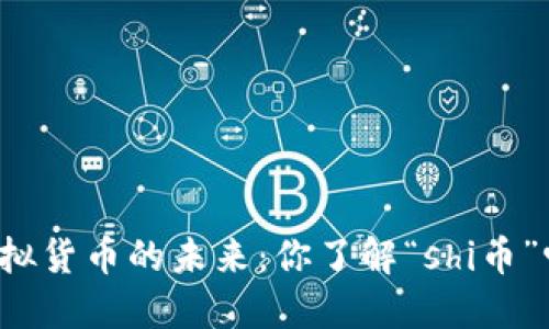 虚拟货币的未来：你了解“shi币”吗？