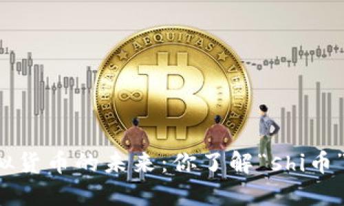 虚拟货币的未来：你了解“shi币”吗？