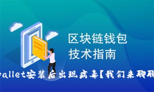 tpwallet安装后出现病毒？我们来聊聊吧！