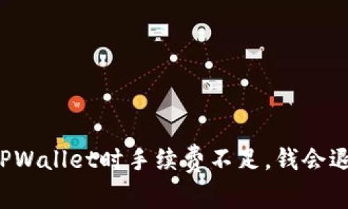 转账TPWallet时手续费不足，钱会退回吗？