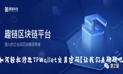 如何轻松修改TPWallet交易密码？让我们来聊聊吧！