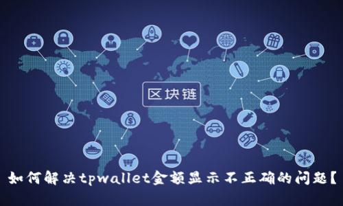 如何解决tpwallet金额显示不正确的问题？