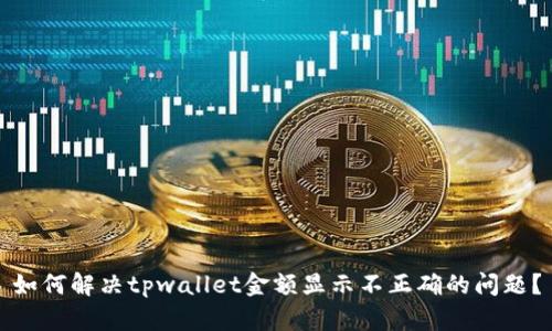 如何解决tpwallet金额显示不正确的问题？