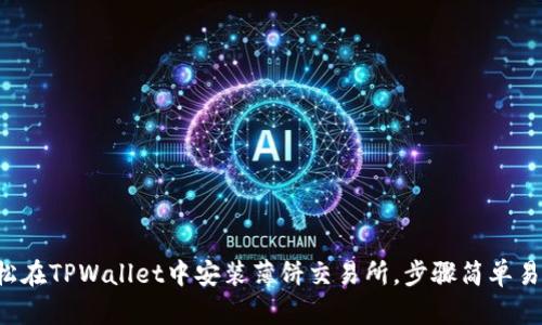 轻松在TPWallet中安装薄饼交易所，步骤简单易行！