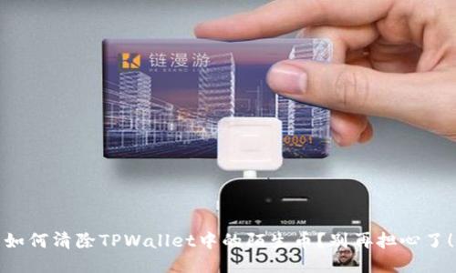 如何清除TPWallet中的陌生币？别再担心了！