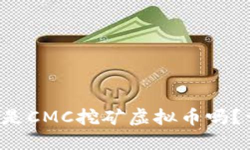 你知道什么是CMC挖矿虚拟币吗？一起聊聊吧！