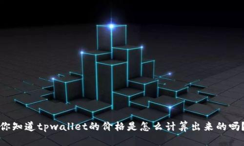 你知道tpwallet的价格是怎么计算出来的吗？