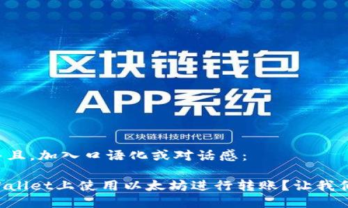 思考一个并且，加入口语化或对话感：

如何在TPWallet上使用以太坊进行转账？让我们一步步来！