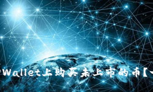 如何在TPWallet上购买未上市的币？一探究竟！