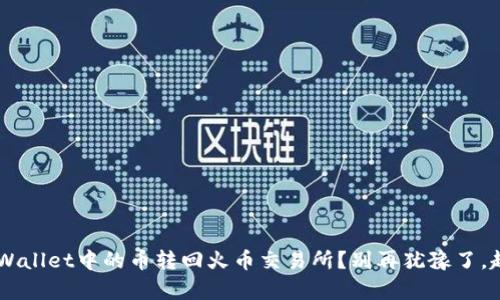 怎么将TP Wallet中的币转回火币交易所？别再犹豫了，赶紧学起来！