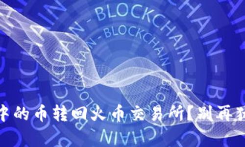怎么将TP Wallet中的币转回火币交易所？别再犹豫了，赶紧学起来！