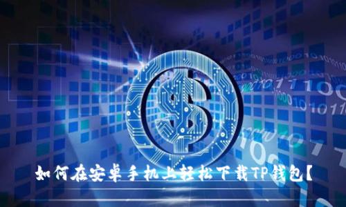 如何在安卓手机上轻松下载TP钱包？