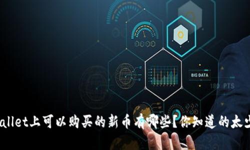 tpwallet上可以购买的新币有哪些？你知道的太少了！
