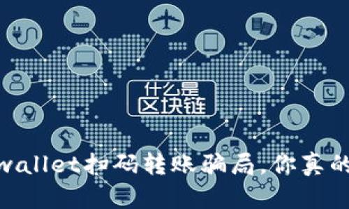 小心！tpwallet扫码转账骗局，你真的了解吗？