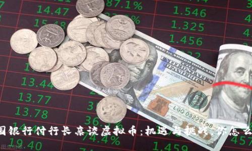 中国银行付行长亲谈虚拟币：机遇与挑战，你怎么看？