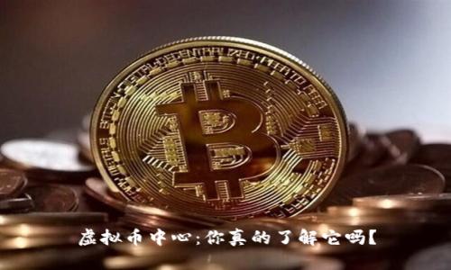 虚拟币中心：你真的了解它吗？
