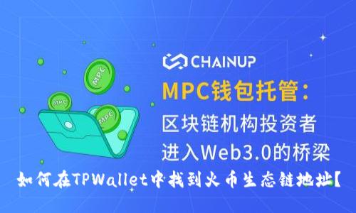 如何在TPWallet中找到火币生态链地址？