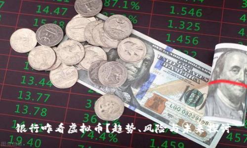 银行咋看虚拟币？趋势、风险与未来探讨