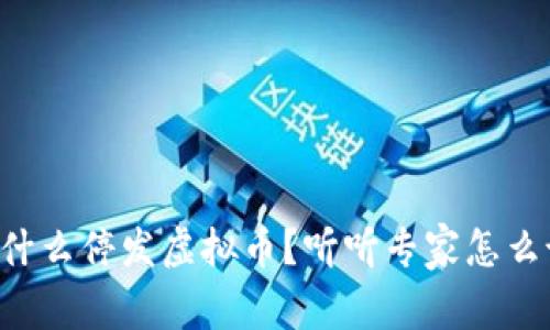 为什么停发虚拟币？听听专家怎么说！