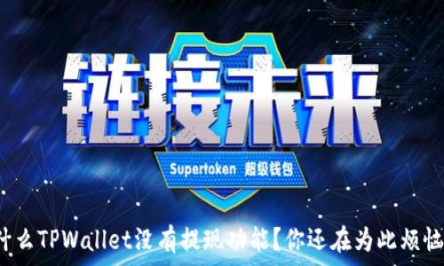   
为什么TPWallet没有提现功能？你还在为此烦恼吗？