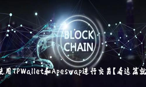 如何使用TPWallet和Apeswap进行交易？看这篇就够了！