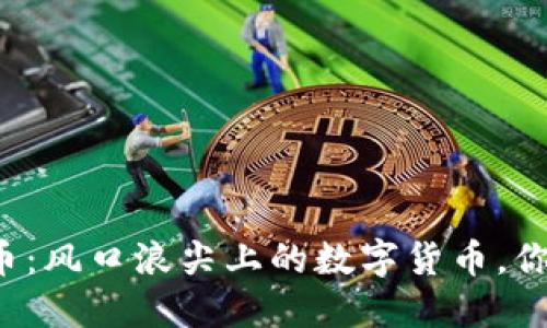 周至的虚拟币：风口浪尖上的数字货币，你准备好了吗？