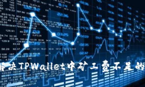 如何解决TPWallet中矿工费不足的问题？