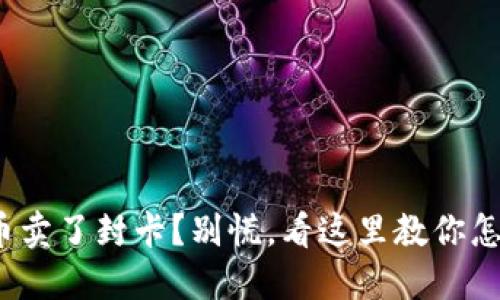 : 虚拟币卖了封卡？别慌，看这里教你怎么处理！
