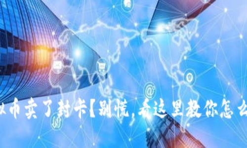 : 虚拟币卖了封卡？别慌，看这里教你怎么处理！