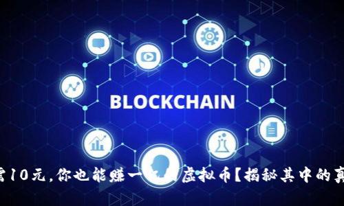 只需10元，你也能赚一亿的虚拟币？揭秘其中的真相！