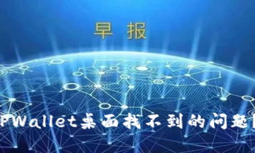怎么解决TPWallet桌面找不到的问题？快来看看！