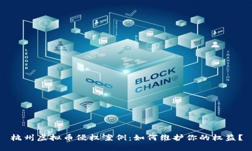 杭州虚拟币侵权案例：如何维护你的权益？