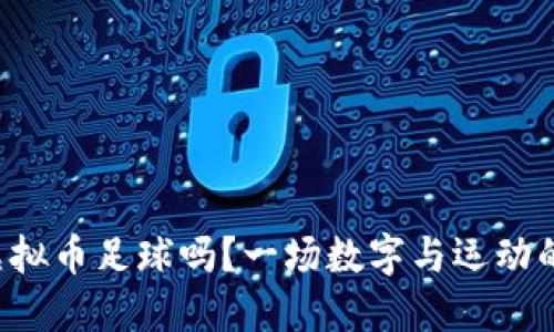 你听说过虚拟币足球吗？一场数字与运动的完美结合！
