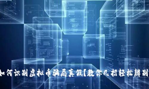如何识别虚拟币骗局真假？教你几招轻松辨别！