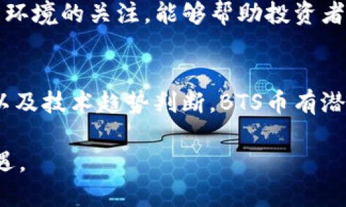   BTS币虚拟货币，你了解多少？让我们一探究竟！ / 

 guanjianci BTS币, 虚拟货币, 区块链, 投资 /guanjianci 

什么是BTS币？
BTS币，又被称为BitShares，是一种基于区块链技术的数字货币。它的目标是为用户提供一个去中心化的交易平台，让人人都能参与到金融交易中。BTS币的诞生是在2014年，主要是为了挑战传统金融体系，提供一个更公平的交易环境。通过去中心化的方式，BTS币希望消除中介机构，降低交易成本，提高交易的透明度。

BTS币的工作原理
BTS币的核心是它的区块链技术，每一笔交易都被记录在一个去中心化的公共账本上。这种方式不仅提高了数据的安全性，也为用户提供了更快捷的交易体验。在BTS系统内，用户可以通过抵押来获得贷款或者进行交易。这种抵押机制在整个金融生态系统中发挥了重要作用，让更多用户能够获得资金支持。

为什么选择BTS币？
选择BTS币的原因有很多，首先，BTS币提供了极高的交易速度，用户可以在几秒钟内完成交易。此外，由于去中心化的特性，用户不需要信任任何中心化机构，这无疑降低了风险。还有一方面，BTS币的交易费用相对较低，这使得它成为小额交易的理想选择。

BTS币的投资前景
许多人对BTS币的投资潜力持乐观态度。随着全球对数字货币的认可度不断提高，BTS币作为一种创新的虚拟货币，也逐渐被更多的投资者所关注。不过，如同其他虚拟货币一样，BTS币的价格也极具波动性，因此在投资时需要谨慎评估风险。此外，随着技术的不断进步，BTS币有潜力进一步发展和壮大，吸引更多用户和投资者。

BTS币的市场表现
近年来，BTS币在市场上的表现波动明显。在一些关键的市场事件和技术更新后，BTS币的价格曾经历过急剧的上涨和下跌。投资者对BTS币的关注程度也随着市场趋势的变化而变化。因此，保持对市场动态的敏感是投资者做出明智决策的关键。

常见问题解答

1. 如何购买BTS币？
购买BTS币非常简单，主要有几种方法。首先，用户可以通过加密货币交易所进行购买。目前，市场上有许多支持BTS币交易的平台，如Bittrex和Binance等。用户只需在这些平台上注册账户，完成KYC（了解客户）验证后，就可以用法币（如美元、人民币）或其他虚拟货币交易获得BTS币。
其次，用户也可以通过OTC（场外交易）方式购买BTS币。这种方式通常适合大额交易，能够提供更灵活的交易条件。最后，用户还可以通过挖矿的方式获得BTS币，不过这需要一定的技术知识和设备投资，适合对区块链技术有深入了解的用户。

2. BTS币的未来发展趋势如何？
BTS币的未来发展趋势，首先与其技术更新密切相关。随着区块链技术和金融科技的不断发展，BTS币也在不断进行技术迭代和创新。团队会持续投入资源进行系统升级，以提升用户体验及交易效率。
其次，BTS币的市场采纳程度也在逐步增加。随着越来越多的商家和用户接受数字货币交易，BTS币的使用场景会更加广泛，这也会促进其市场价值的提升。未来几年里，我们可能会看到更多与传统金融体系的结合，BTS币的应用将不断扩展，形成更加完善的生态链。
最后，政策环境的变化也是决定BTS币未来的重要因素。各国政府对于数字货币的监管力度不同，政策的松紧会直接影响BTS币的市场表现。因此，保持对政策环境的关注，能够帮助投资者更好地把握市场动态，做出反应。

总结
BTS币作为一种虚拟货币，凭借其去中心化的特点、快速的交易速度以及低廉的成本，吸引了越来越多的用户和投资者。通过合理的投资策略、市场趋势分析以及技术趋势判断，BTS币有潜力在未来市场中占据一席之地。尽管投资BTS币面临风险，但通过深入的研究和理性的决策，用户仍可以在这个快速发展的金融科技领域中找到自己的机会。

总之，BTS币不仅仅是一种数字货币，更是一种金融革命的象征。它提醒我们，在这个不断变化的时代，拥抱新技术、参与新经济，才能跟上潮流，获得未来的机遇。