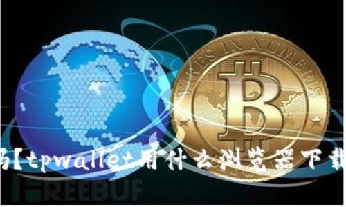 你知道吗？tpwallet用什么浏览器下载最方便？