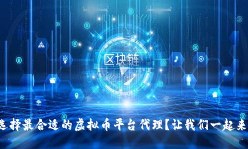 如何选择最合适的虚拟币平台代理？让我们一起来聊聊！
