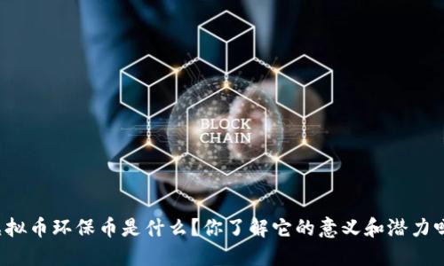 虚拟币环保币是什么？你了解它的意义和潜力吗？