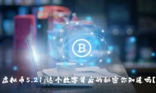 虚拟币5.21：这个数字背后的秘密你知道吗？